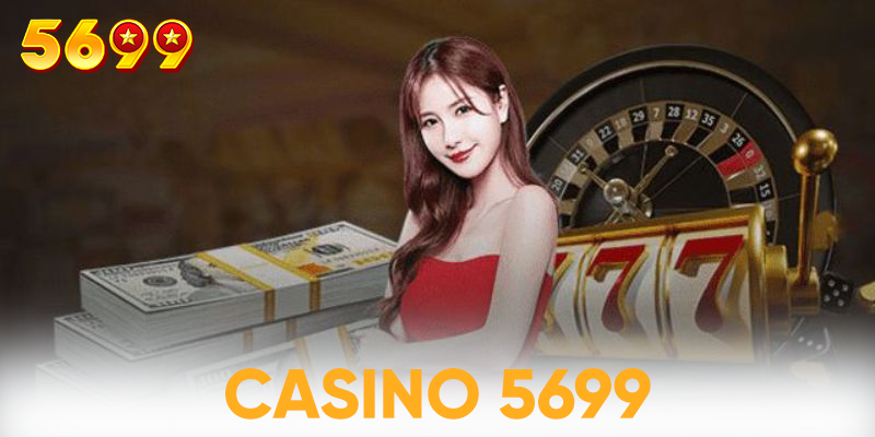 Khám phá kho dịch vụ cược cực hấp dẫn tại sảnh casino 5699