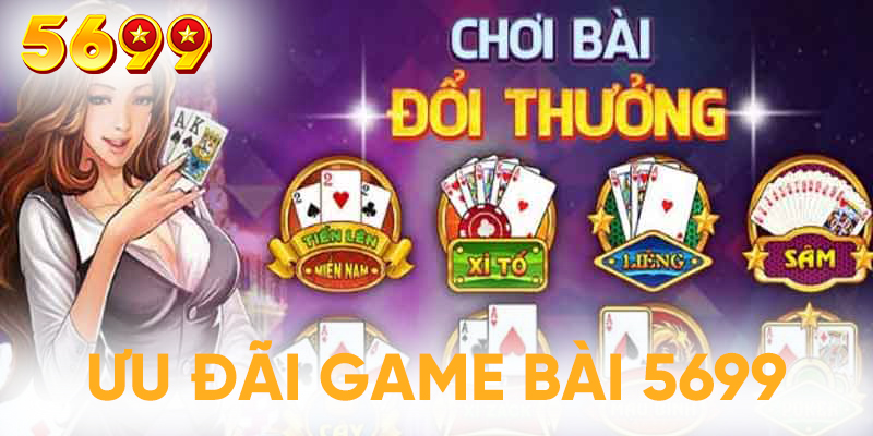 Ưu đãi dành riêng cho sảnh game bài 5699 cực giá trị